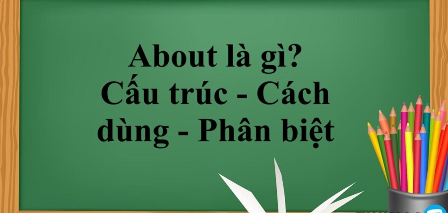 About là gì? | Cấu trúc - Cách dùng - Phân biệt - Bài tập vận dụng (2025)