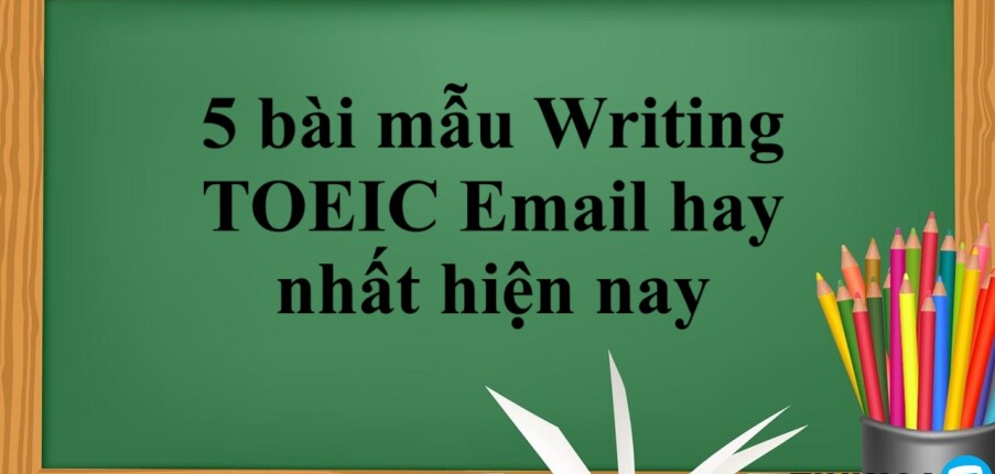 5 bài mẫu Writing TOEIC Email hay nhất hiện nay | Xem online, tải PDF miễn phí (2025)
