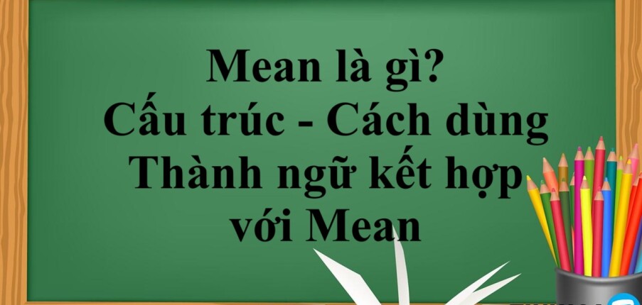 Mean là gì? | Cấu trúc - Cách dùng - Thành ngữ kết hợp với Mean - Bài tập vận dụng (2025)