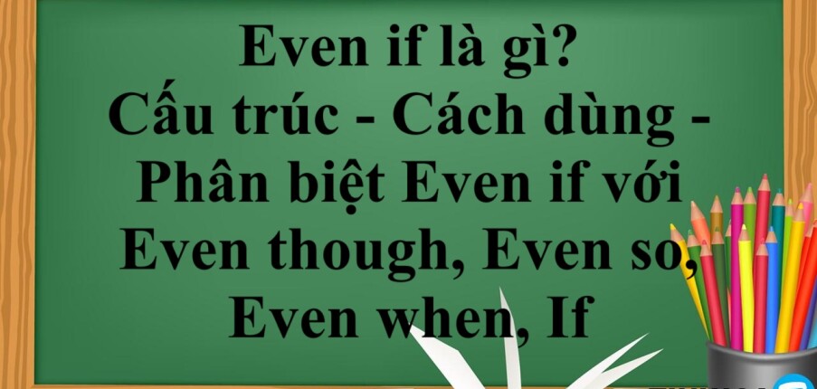 Even if là gì? | Cấu trúc - Cách dùng - Phân biệt Even if với Even though, Even so, Even when, If - Bài tập vận dụng (2025)