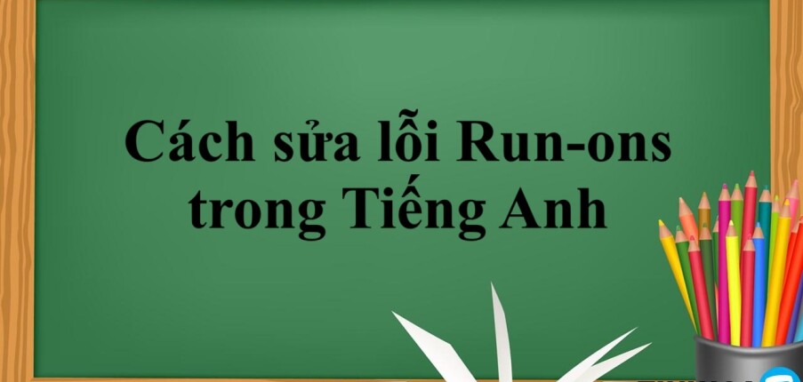 Cách sửa lỗi Run-ons trong Tiếng Anh (2025)