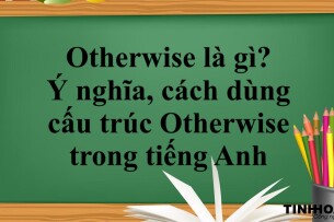 Otherwise là gì?  | Ý nghĩa, cách dùng cấu trúc Otherwise trong tiếng Anh và bài tập vận dụng (2025)