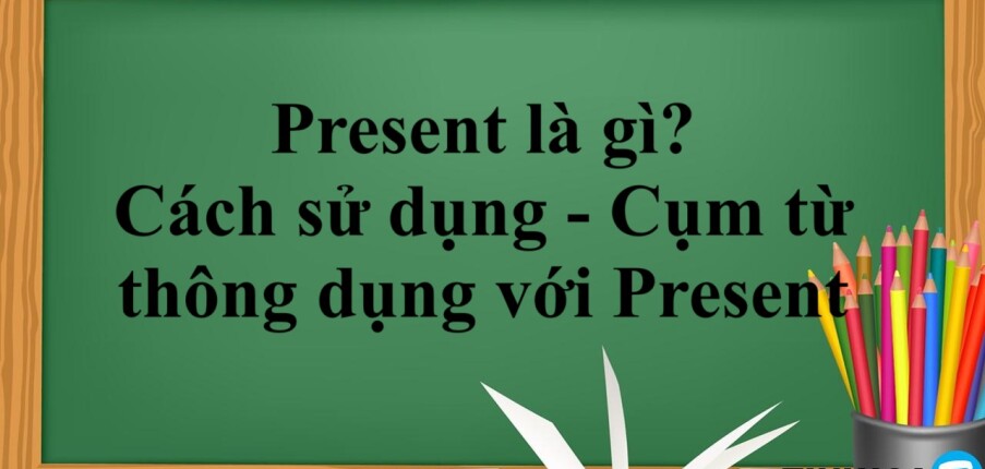 Present là gì? | Cách sử dụng - Cụm từ thông dụng với Present - Bài tập vận dụng (2025)