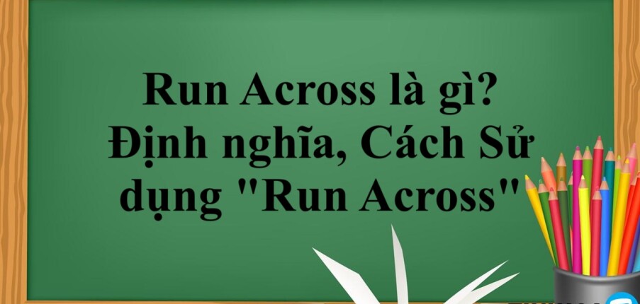 Run Across là gì? | Định nghĩa, Cách Sử Dụng "Run Across" trong Tiếng Anh và bài tập vận dụng (2025)