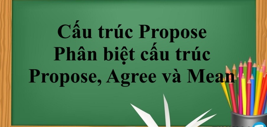 Cấu trúc Propose là gì? | Cách dùng, phân biệt cấu trúc Propose, Agree và Mean và bài tập vận dụng (2025)
