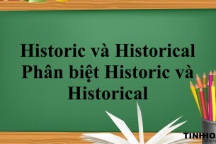 Historic và Historical | Khái niệm, Phân biệt Historic và Historical và bài tập vận dụng (2025)