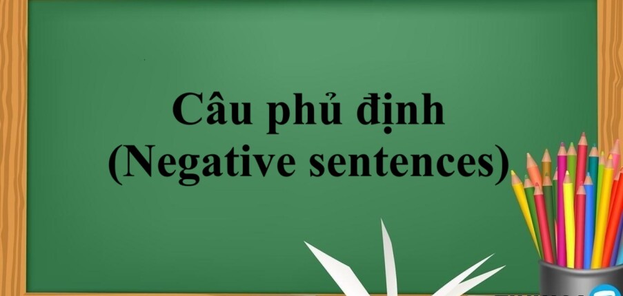 Câu phủ định (Negative sentences) | Định nghĩa, Cấu trúc, dấu hiệu nhận biết chung - Bài tập vận dụng (2025)