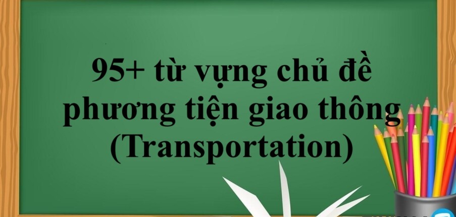 95+ từ vựng chủ đề phương tiện giao thông tiếng Anh (Transportation) (2025)
