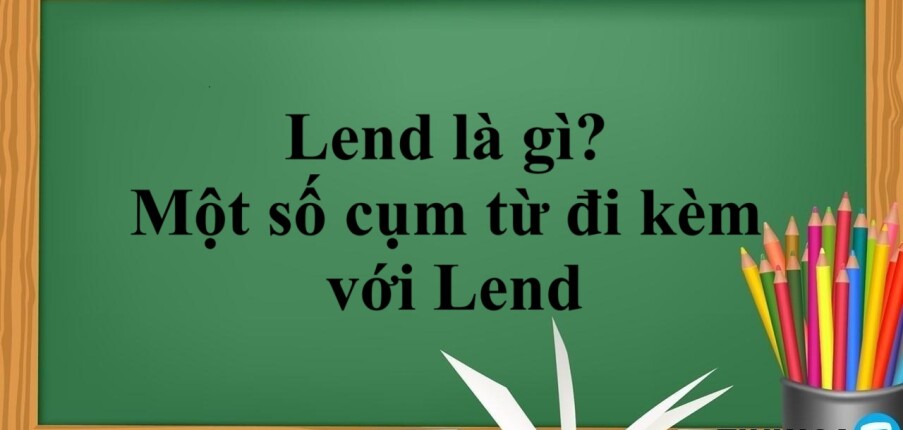 Lend là gì? | Cấu trúc - Cách dùng - Một số cụm từ đi kèm với Lend - Bài tập vận dụng (2025)