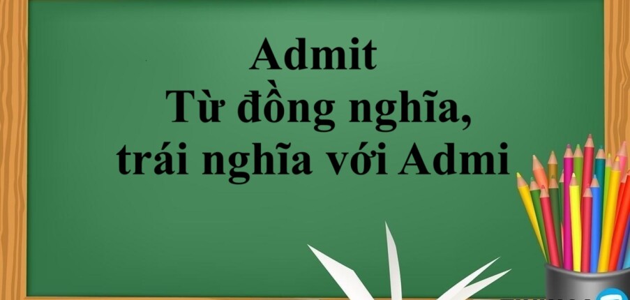 Admit là gì? | Cấu trúc - Cách dùng - Từ đồng nghĩa, trái nghĩa với Admi - Bài tập vận dụng (2025)