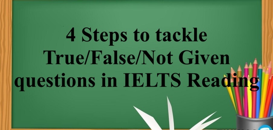 4 Steps to tackle True/False/Not Given questions in IELTS Reading | Xem online, tải PDF miễn phí (2025)
