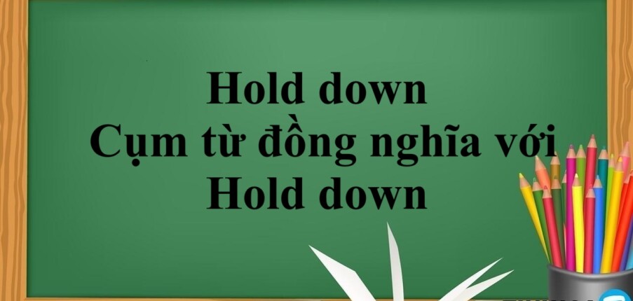 Hold down là gì? | Định nghĩa - Cấu trúc - Cụm từ đồng nghĩa với Hold down - Bài tập vận dụng (2025)