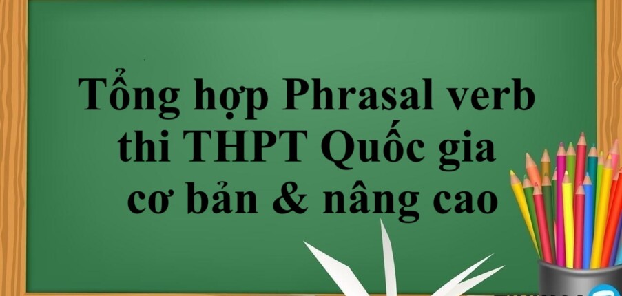 Tổng hợp Phrasal verb thi THPT Quốc gia cơ bản & nâng cao (2025)