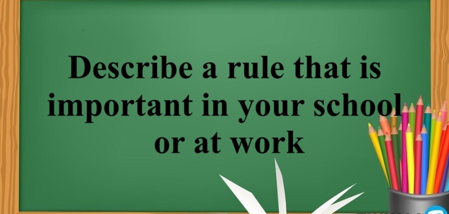 Describe a rule that is important in your school or at work |  Bài mẫu IELTS Speaking Part 2+3 (2025)