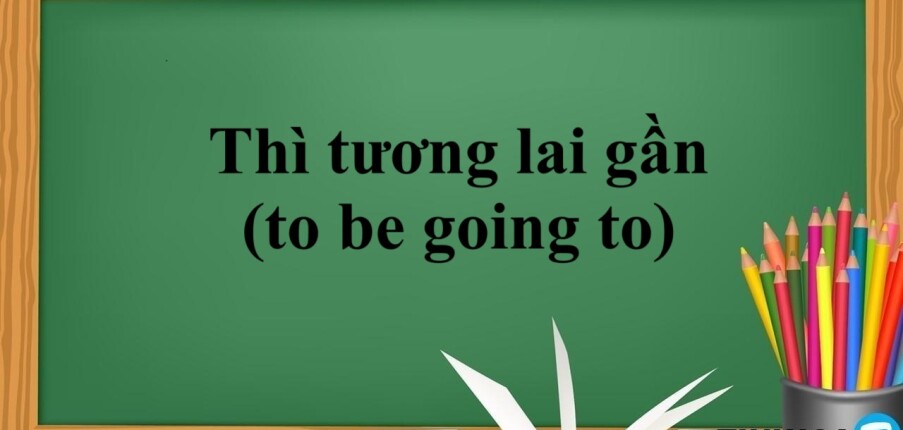 Thì tương lai gần (to be going to) | Khái niệm, công thức, cách dùng, dấu hiệu nhận biết và bài tập vận dụng (2025)