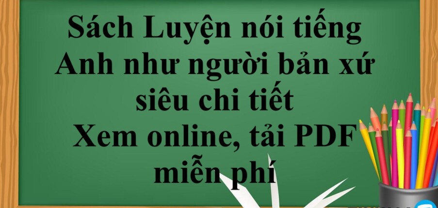 Sách Luyện nói tiếng Anh như người bản xứ siêu chi tiết | Xem online, tải PDF miễn phí (2025)