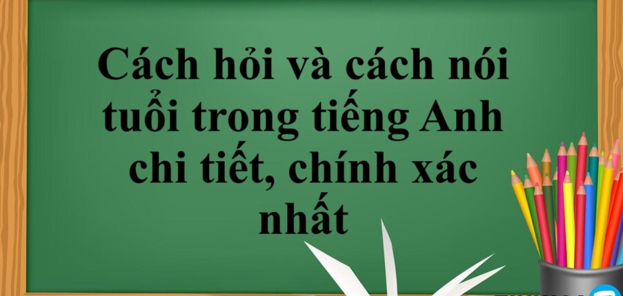 Cách hỏi và cách nói tuổi trong tiếng Anh chi tiết, chính xác nhất (2025)