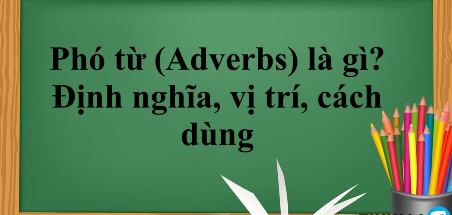 Phó từ (Adverbs) là gì? | Định nghĩa, vị trí, cách dùng và bài tập vận dụng (2025)
