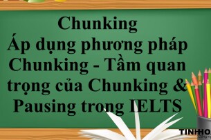 Chunking là gì? | Áp dụng phương pháp Chunking - Tầm quan trọng của Chunking & Pausing trong IELTS (2025)