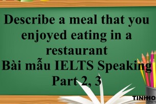 Describe a meal that you enjoyed eating in a restaurant | Bài mẫu IELTS Speaking Part 2, 3 (2025)