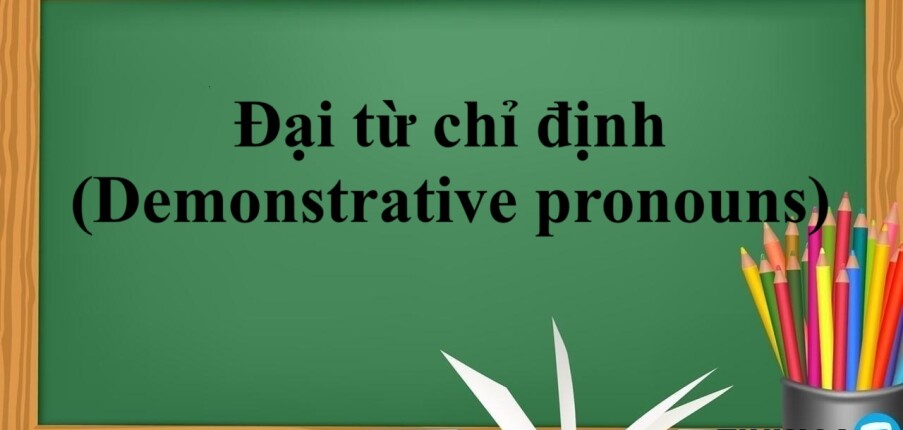Đại từ chỉ định (Demonstrative pronouns) là gì? | Cách dùng, các loại đại từ chỉ định và bài tập vận dụng (2025)