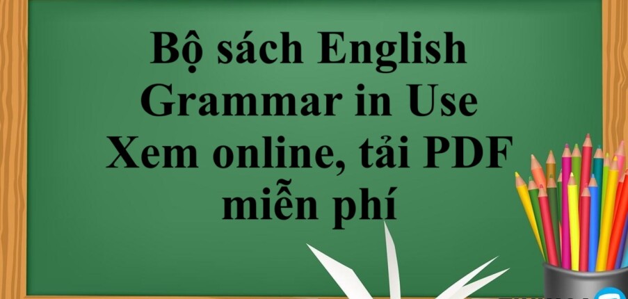 Bộ sách English Grammar in Use  | Xem online, tải PDF miễn phí (2025)