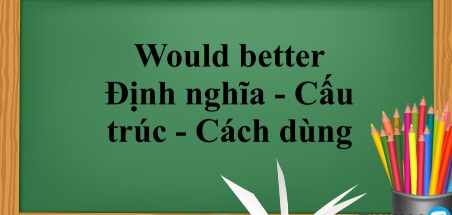 Would better | Định nghĩa - Cấu trúc - Cách dùng - Bài tập vận dụng Would better (2025)