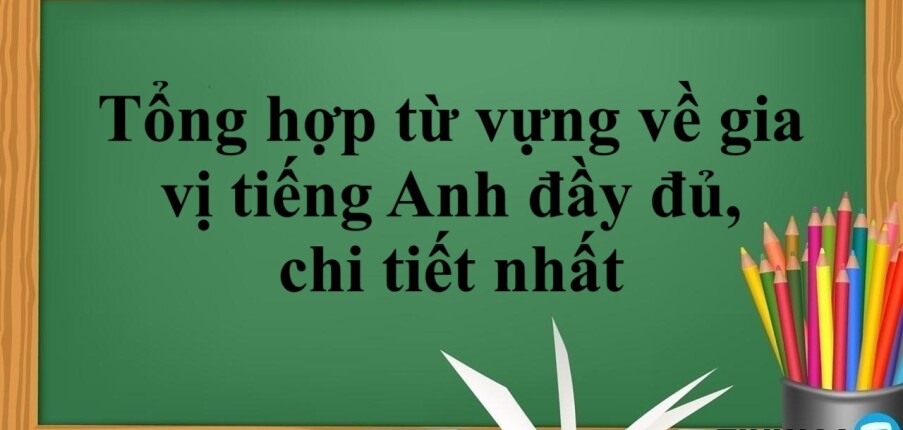 Tổng hợp từ vựng về gia vị tiếng Anh đầy đủ, chi tiết nhất (2025)