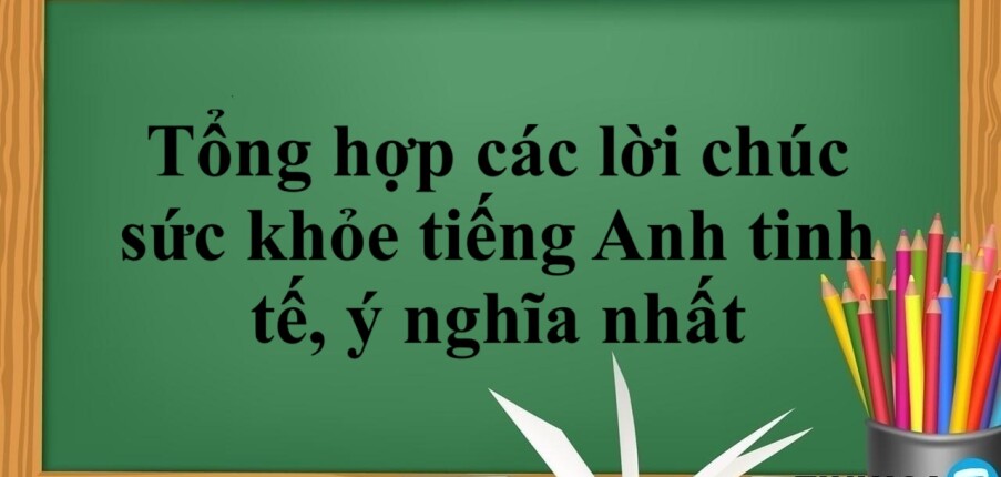 Tổng hợp các lời chúc sức khỏe tiếng Anh tinh tế, ý nghĩa nhất (2025)