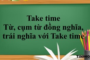 Take time là gì? | Cấu trúc - Cách dùng - Từ, cụm từ đồng nghĩa và trái nghĩa với Take time - Bài tập vận dụng (2025)
