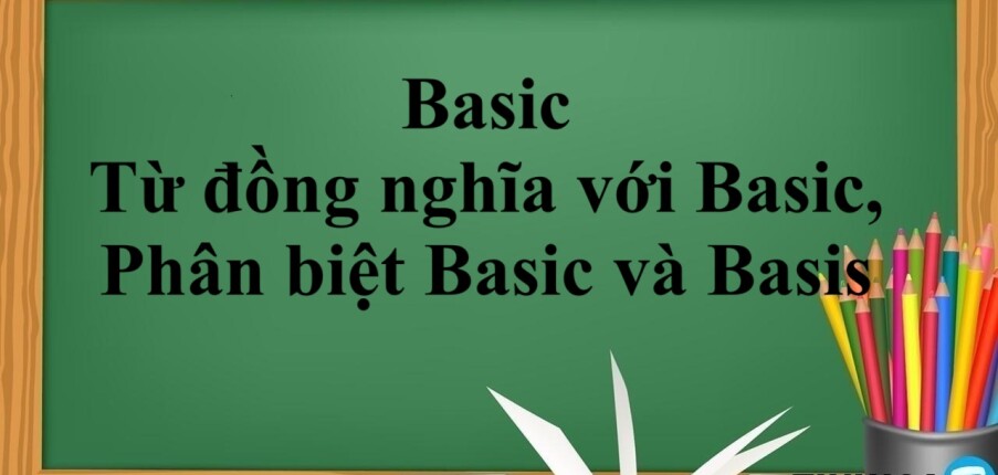 Basic là gì? | Từ đồng nghĩa với Basic, Phân biệt Basic và Basis trong tiếng Anh (2025)