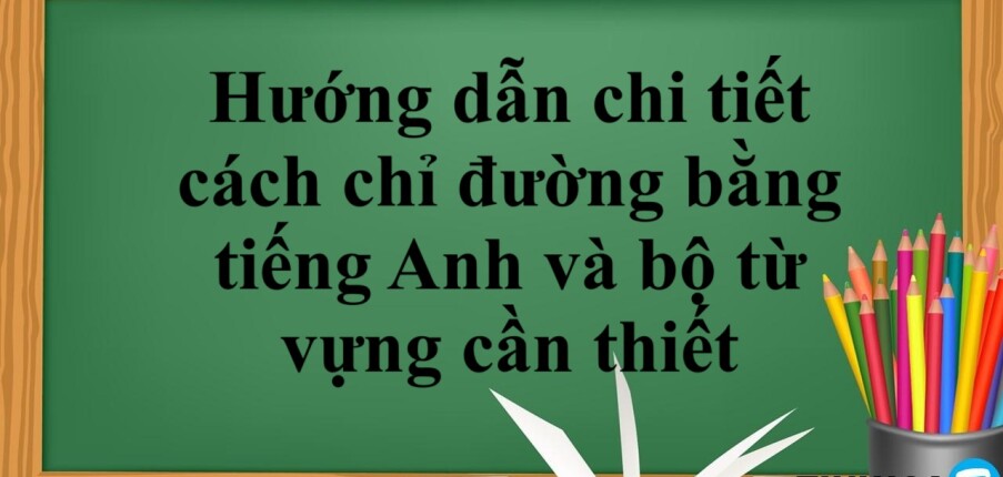 Hướng dẫn chi tiết cách chỉ đường bằng tiếng Anh và bộ từ vựng cần thiết (2025)