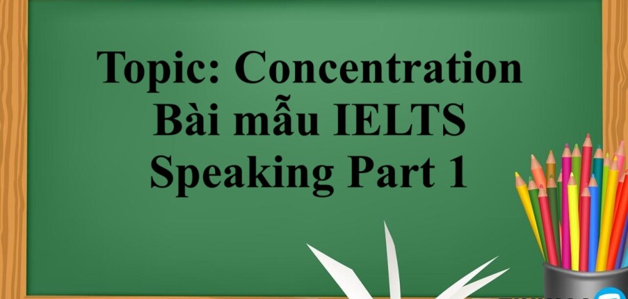 Topic: Concentration | Bài mẫu IELTS Speaking Part 1 (2025)