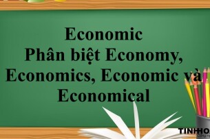 Economic là gì? | Định nghĩa - Cách sử dụng Economic - Phân biệt Economy, Economics, Economic và Economical - Bài tập vận dụng (2025)