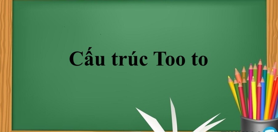 Cấu trúc Too to | Cách dùng & Công thức - Bài tập vận dụng (2025)