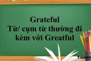 Grateful là gì? | Định nghĩa, cấu trúc, từ/ cụm từ thường đi kèm với Greatful và bài tập vận dụng (2025)