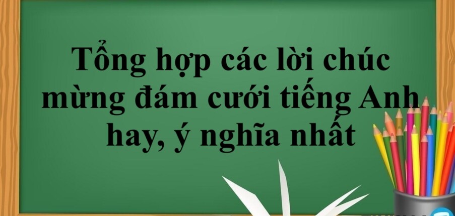 Tổng hợp các lời chúc mừng đám cưới tiếng Anh hay, ý nghĩa nhất (2025)