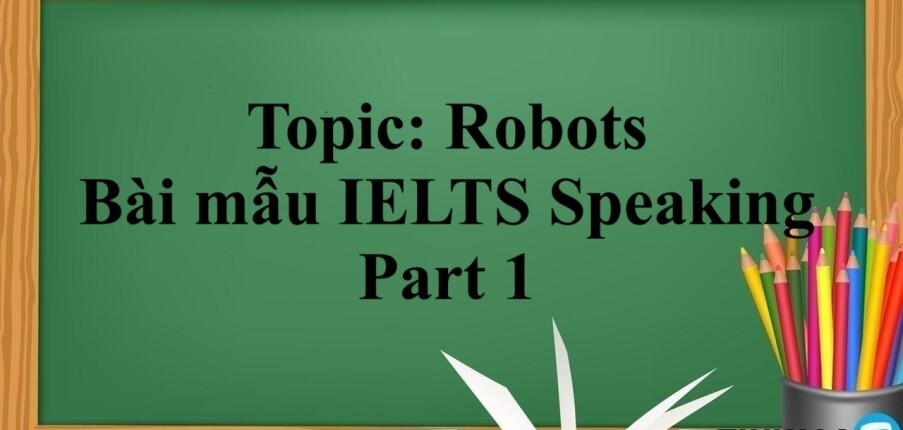 Topic: Robots | Bài mẫu IELTS Speaking Part 1 (2025)