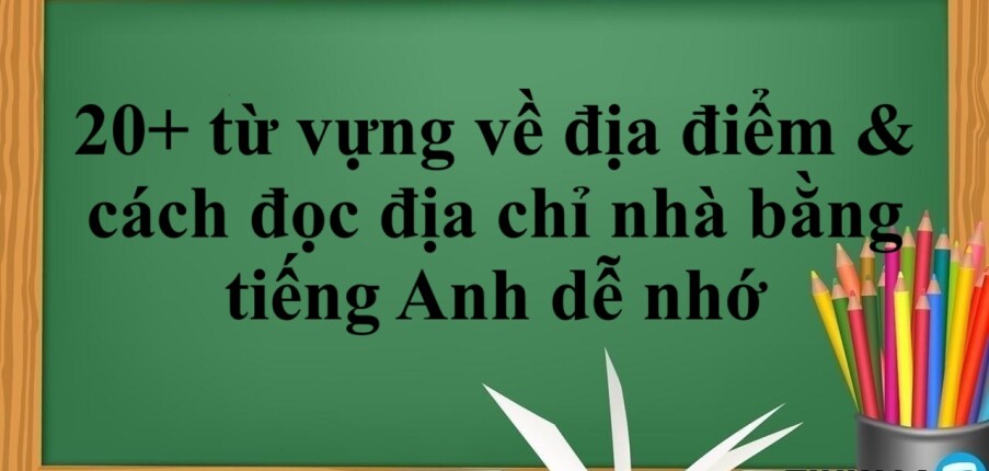 20+ từ vựng về địa điểm & cách đọc địa chỉ nhà bằng tiếng Anh dễ nhớ (2025)