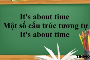 It's about time là gì? | Cấu trúc - Cách dùng - Một số cấu trúc tương tự It's about time -  Bài tập áp dụng (2025)