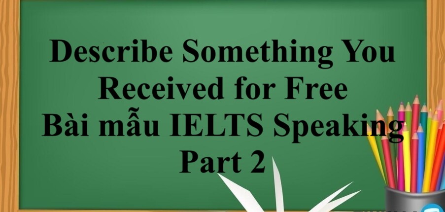 Describe Something You Received for Free  | Bài mẫu IELTS Speaking Part 2 (2025)