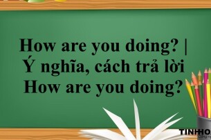 How are you doing? | Ý nghĩa, cách trả lời How are you doing? (2025)