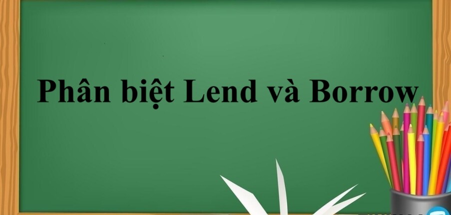 Lend và Borrow là gì? | Ý nghĩa - Cách dùng - Cách phân biệt Lend và Borrow - Bài tập vận dụng (2025)