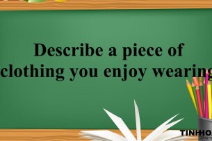 Describe a piece of clothing you enjoy wearing | Bài mẫu + Từ vựng IELTS Speaking Part 2 và 3 (2025)