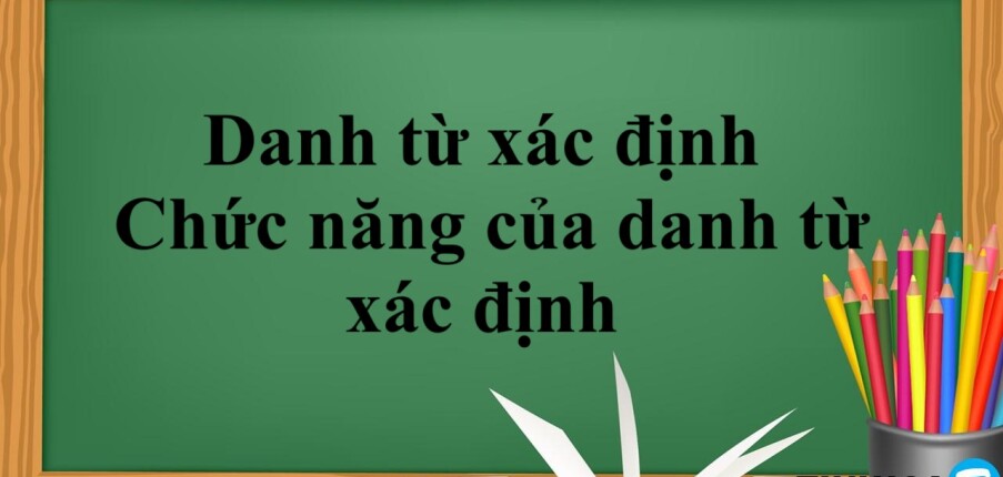 Danh từ xác định là gì?  | Phân loại - Chức năng của danh từ xác định - Bài tập vận dụng (2025)