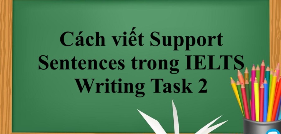Cách viết Support Sentences trong IELTS Writing Task 2 (2025)