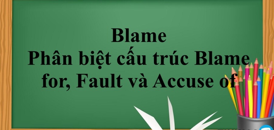 Blame là gì? | Cấu trúc, cách dùng, cách phân biệt cấu trúc Blame for, Fault và Accuse of - Bài tập vận dụng (2025)