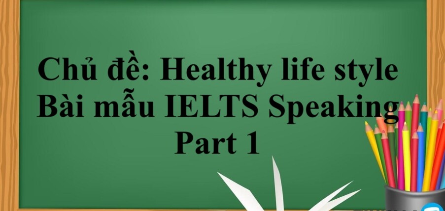 Chủ đề: Healthy life style | Bài mẫu IELTS Speaking Part 1 (2025)