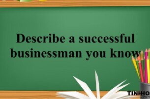Describe a successful businessman you know | Bài mẫu IELTS Speaking Part 2 (2025)