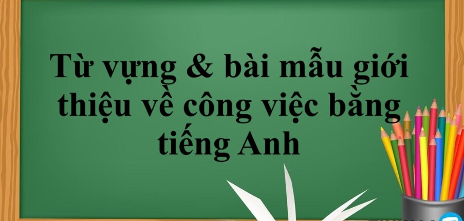Từ vựng & bài mẫu giới thiệu về công việc bằng tiếng Anh (2025)